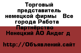 Торговый представитель немецкой фирмы - Все города Работа » Партнёрство   . Ненецкий АО,Андег д.